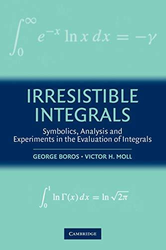 Irresistible Integrals: Symbolics, Analysis And Experiments In The Evaluation Of Integrals