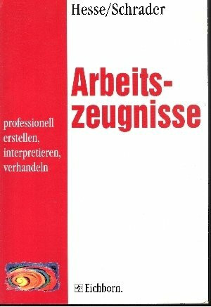 Arbeitszeugnisse - professionell erstellen, interpretieren, verhandeln