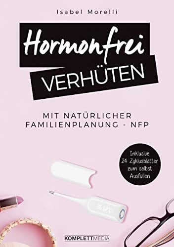 Hormonfrei verhüten: Mit natürlicher Familienplanung - NFP Hormonfrei verhüten: Mit natürlicher Familienplanung - NFP