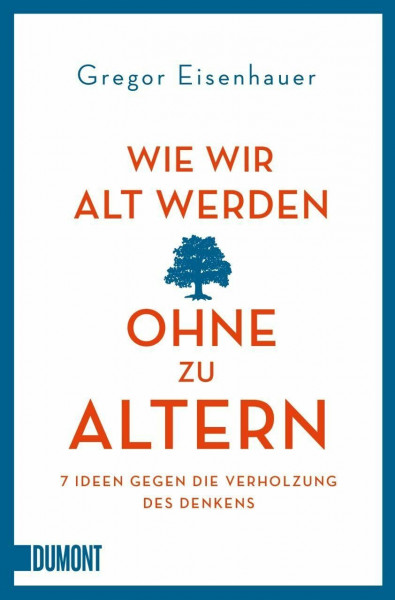 Wie wir alt werden, ohne zu altern: 7 Ideen gegen die Verholzung des Denkens (Taschenbücher)