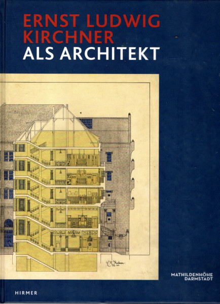 Ernst Ludwig Kirchner: als Architekt, Katalogbuch zur Ausstellung in Darmstadt, Museum Künstlerkolonie, Mathildenhöhe, 02.10.2011-08.01.2012: ... Künstlerkolonie, Mathildenhöhe, 2011/2012