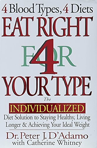 Eat Right for Your Type: The Individualized Diet Solution to Staying Healthy, Living Longer & Achieving Your Ideal Weight