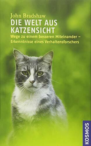 Die Welt aus Katzensicht: Wege zu einem besseren Miteinander - Erkenntnisse eines Verhaltensforschers: Wege zu einem besseren Miteinander - Erkenntnisse eines Verahltensforschers