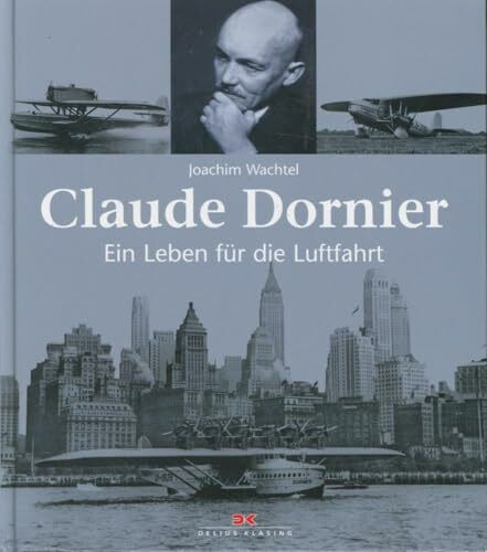 Claude Dornier: Ein Leben für die Luftfahrt