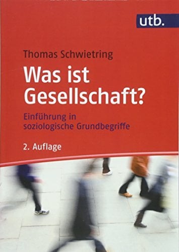 Was ist Gesellschaft?: Einführung in soziologische Grundbegriffe Was ist Gesellschaft?: Einführung in soziologische Grundbegriffe