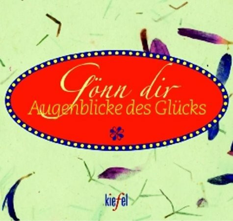 Gönn dir Augenblicke des Glücks. (Ed. Kiefel)
