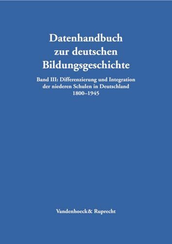 Differenzierung und Integration der niederen Schulen in Deutschland 1800-1945 (Datenhandbuch Zur Deutschen Bildungsgeschichte)