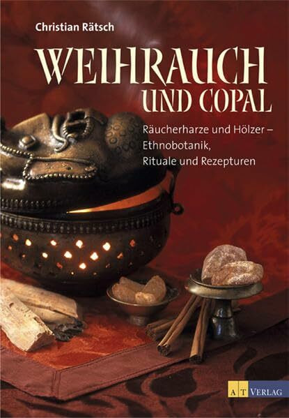Weihrauch und Copal: Räucherharze und Hölzer- Ethnobotanik, Rituale und Rezepturen