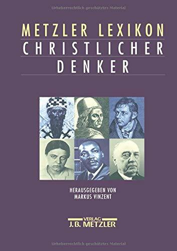 Metzler Lexikon christlicher Denker: 700 Autorinnen und Autoren von den Anfängen des Christentums bis zur Gegenwart