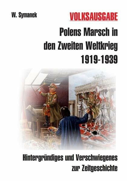 Polens Marsch in den Zweiten Weltkrieg (3. Auflage) VOLKSAUSGABE: Hintergründiges und Verschwiegenes zur Zeitgeschichte.