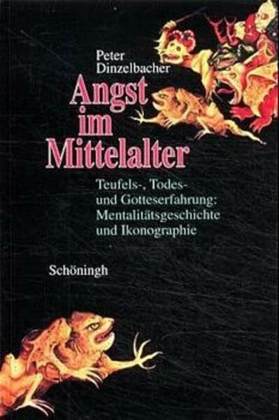 Angst im Mittelalter: Teufels-, Todes- und Gotteserfahrung: Mentalitätsgeschichte und Ikonographie