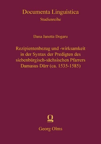 Rezipientenbezug und -wirksamkeit in der Syntax der Predigten des siebenbürgisch-sächsischen Pfarrers Damasus Dürr (ca. 1535-1585) (Documenta Linguistica 6: Studienreihe)