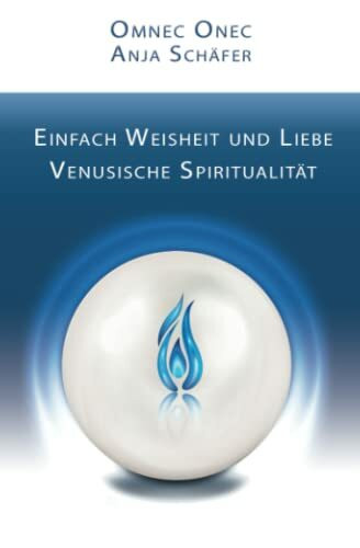 Einfach Weisheit und Liebe: Venusische Spiritualität: Venusische Spiritualität - von Omnec Onec