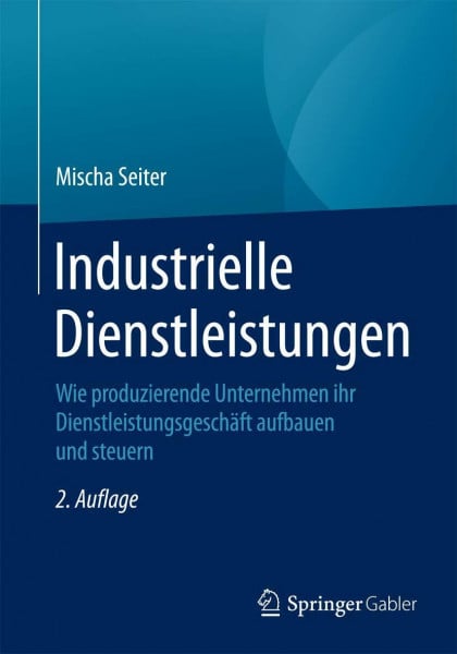 Industrielle Dienstleistungen: Wie produzierende Unternehmen ihr Dienstleistungsgeschäft aufbauen und steuern