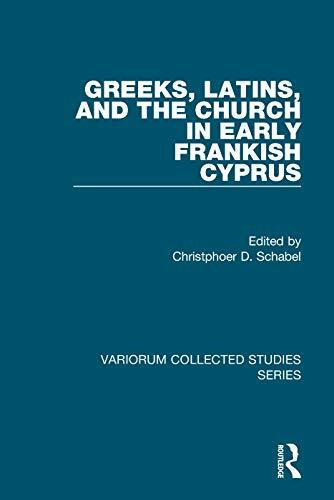 Greeks, Latins, and the Church in Early Frankish Cyprus (Variorum Collected Studies Series, 949, Band 949)