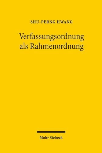 Verfassungsordnung als Rahmenordnung: Eine kritische Untersuchung zum Materialisierungsansatz im Verfassungsrecht aus rahmenorientierter Perspektive Verfassungsordnung als Rahmenordnung: Eine kritische Untersuchung zum Materialisierungsansatz im Verfassungsrecht aus rahmenorientierter Perspektive