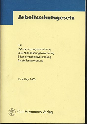 Arbeitsschutzgesetz: mit PSA-Benutzungsverordnung Lastenhandhabungsverordnung Bildschirmarbeitsverordnung Baustellenverordnung