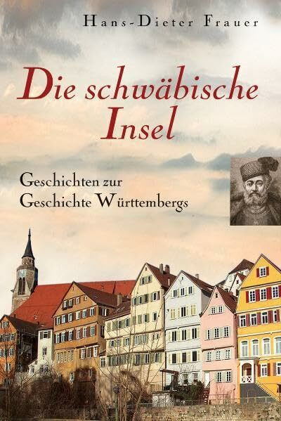 Die schwäbische Insel: Das fromme Zucht-Haus Württemberg - Geschichten zur Geschichte