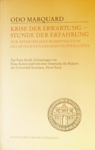 Krise der Erwartung - Stunde der Erfahrung: Zur ästhetischen Kompensation des modernen Erfahrungsverlustes (Konstanzer Universitätsreden)