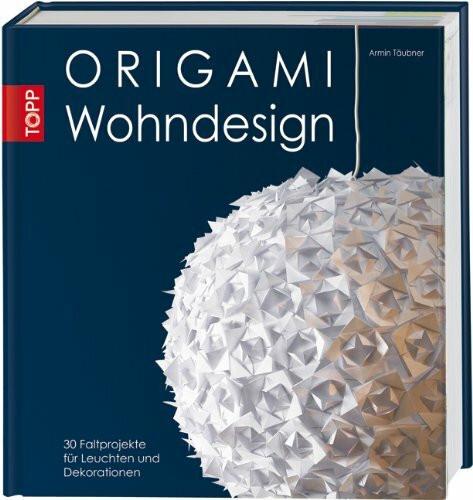 Origami Wohndesign: 30 Faltprojekte für Leuchten und Dekorationen