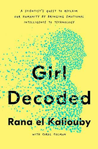 Girl Decoded: A Scientist's Quest to Reclaim Our Humanity by Bringing Emotional Intelligence to Technology