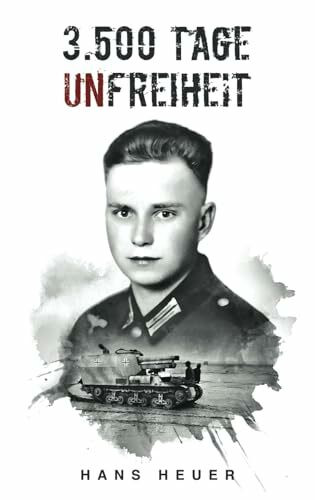 3.500 Tage Unfreiheit: Zweiter Weltkrieg – Tagebuch und Autobiografie des Soldaten Hans Heuer aus Afrika, von der Ostfront und aus der Gefangenschaft (Deutsche Soldaten-Biografien)