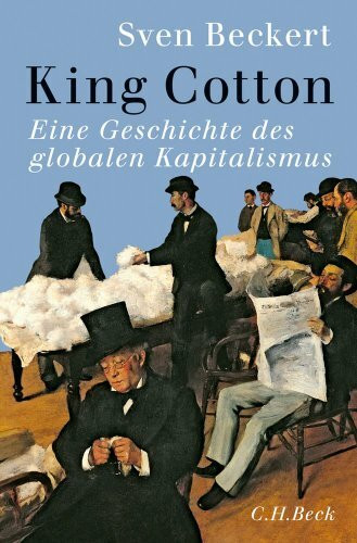 King Cotton: Eine Globalgeschichte des Kapitalismus