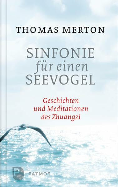 Sinfonie für einen Seevogel: Geschichten und Meditationen des Zhuangzi: Geschichten und Meditationen des Zhuangzi. Mit e. Vorw. v. Bernardin Schellenberger