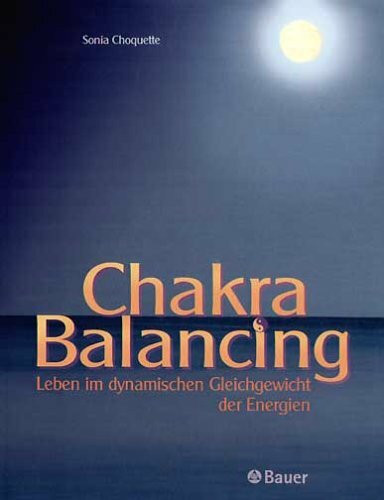 Chakra Balancing: Leben im dynamischen Gleichgewicht der Energien