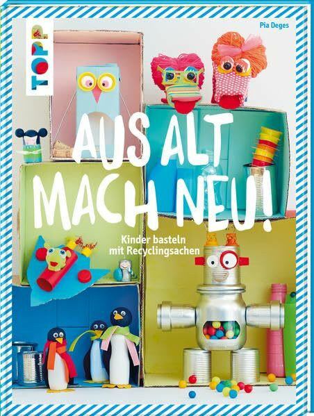Aus alt mach neu: Kinder basteln mit Recyclingsachen