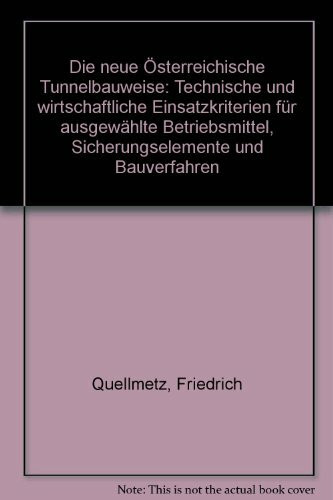 Die Neue Österreichische Tunnelbauweise: Technische und wirtschaftliche Einsatzkriterien für ausgewählte Betriebsmittel, Sicherungselemente und Bauverfahren