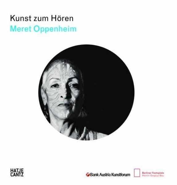 Kunst zum Hören: Meret Oppenheim: Der offizielle Audioguide zur Ausstellung 'Meret Oppenheim Retrospektive' in der Bank Austria Kunstforum, Wien, 2013 ... Berlin, 2013 (Klassische Moderne)