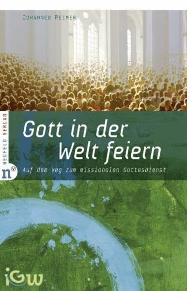 Gott in der Welt feiern: Auf dem Weg zum missionalen Gottesdienst (Edition TSC-IGW)