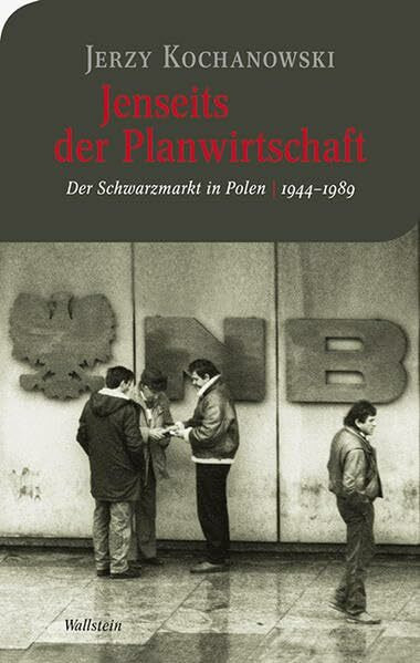 Jenseits der Planwirtschaft: Der 'Schwarzmarkt' in Polen 1944-1989 (Moderne europäische Geschichte)