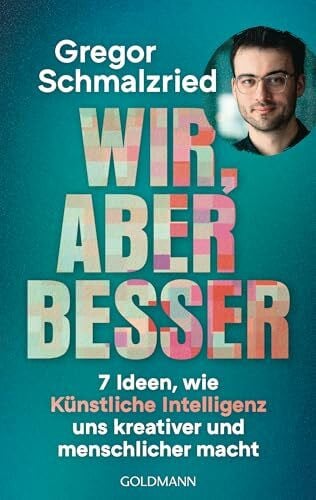 Wir, aber besser: 7 Ideen, wie Künstliche Intelligenz uns kreativer und menschlicher macht - Das erste Buch des Entwicklers und Hosts vom erfolgreichen KI-Podcast