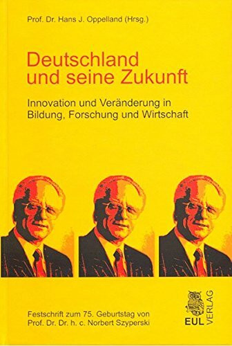 Deutschland und seine Zukunft: Innovation und Veränderung in Bildung, Forschung und Wirtschaft - Festschrift zum 75. Geburtstag von Prof. Dr. Dr. h. c. Norbert Szyperski