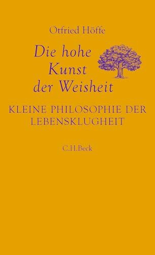 Die hohe Kunst der Weisheit: Kleine Philosophie der Lebensklugheit