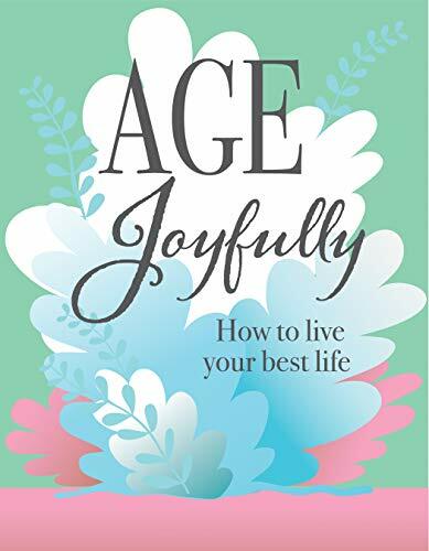 Age Joyfully: How to Live Your Best Life Age Joyfully: How to Live Your Best Life