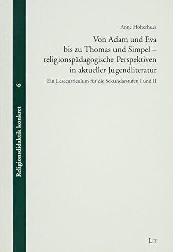 Von Adam und Eva bis zu Thomas und Simpel - religionspädagogische Perspektiven in aktueller Jugendliteratur: Ein Lesecurriculum für die Sekundarstufen I und II