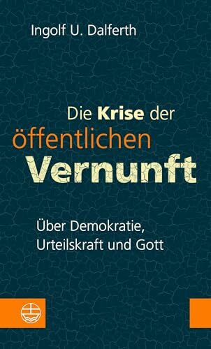 Die Krise der öffentlichen Vernunft: Über Demokratie, Urteilskraft und Gott. Damit Religion nicht zur Moral-Ressource verkümmert: mit politischer Theologie die Gefährdung der Demokratie bekämpfen