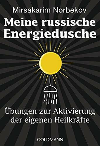 Meine russische Energiedusche: Übungen zur Aktivierung der eigenen Heilkräfte