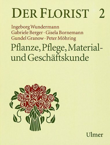 Der Florist: Pflanze, Pflege, Material- und Geschäftskunde