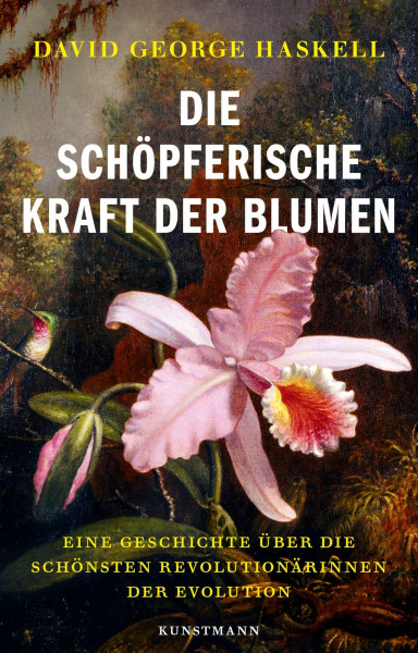 Die schöpferische Kraft der Blumen: Eine Geschichte über die schönsten Revolutionärinnen der Evolution