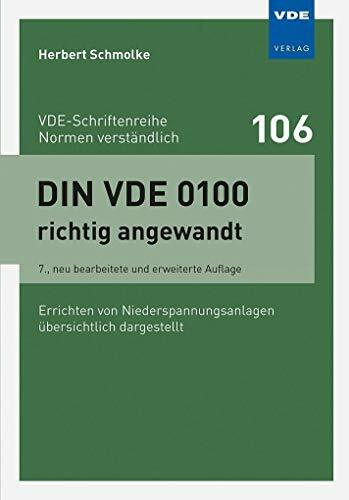DIN VDE 0100 richtig angewandt: Errichten von Niederspannungsanlagen übersichtlich dargestellt (VDE-Schriftenreihe - Normen verständlich Bd.106)