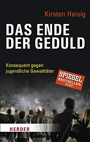 Das Ende der Geduld: Konsequent gegen jugendliche Gewalttäter (Herder Spektrum)