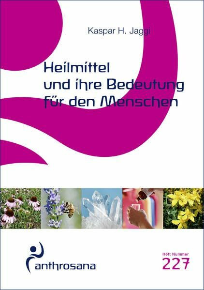 Heilmittel und ihre Bedeutung für den Menschen (anthrosana Hefte)