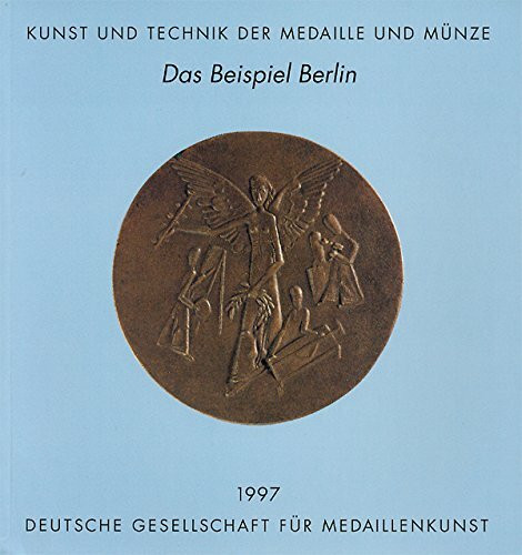 Die Kunstmedaille in Deutschland / Kunst und Technik der Medaille und Münze: Das Beispiel Berlin