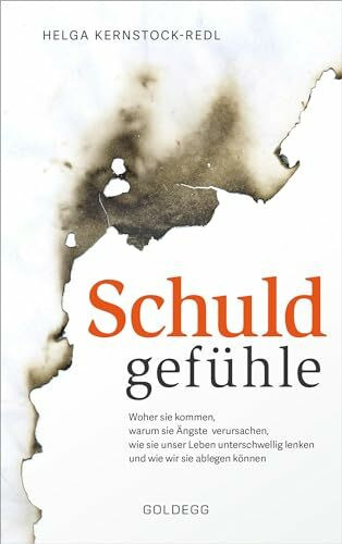 Schuldgefühle. Woher sie kommen, welche Ängste sie verursachen, wie sie das Leben unterschwellig lenken und wie wir sie ablegen können. Selbstzweifel ... überwinden, Selbstvertrauen gewinnen
