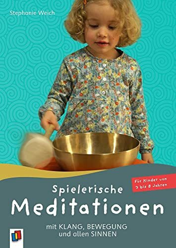 Spielerische Meditationen mit Klang, Bewegung und allen Sinnen: Für Kinder von 3 bis 8 Jahren