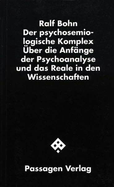 Der psychosemiologische Komplex: Über die Anfänge der Psychoanalyse und das Reale in den Wissenschaften (Passagen Schwarze Reihe)